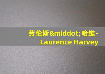 劳伦斯·哈维-Laurence Harvey